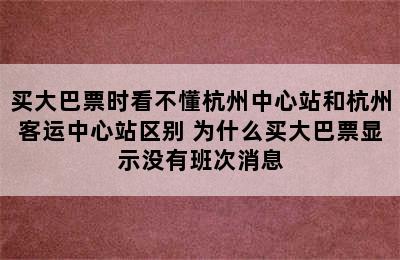 买大巴票时看不懂杭州中心站和杭州客运中心站区别 为什么买大巴票显示没有班次消息